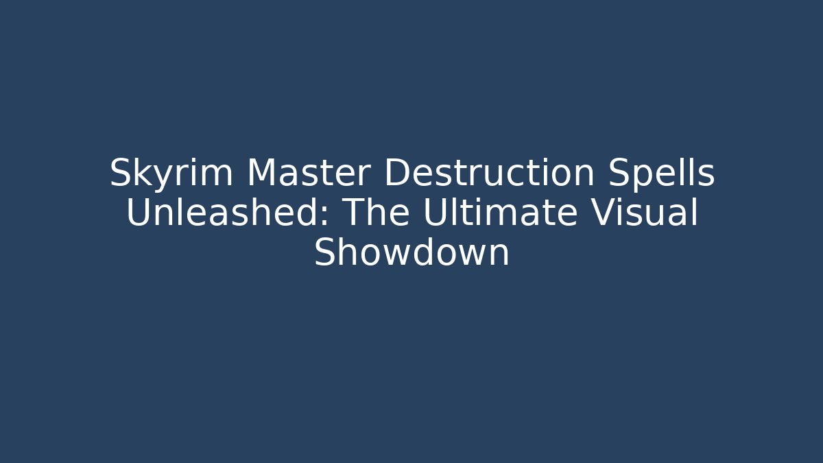 Skyrim Master Destruction Spells Unleashed: The Ultimate Visual Showdown - NADclinic
