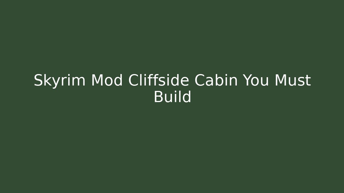 Skyrim Mod Cliffside Cabin You Must Build