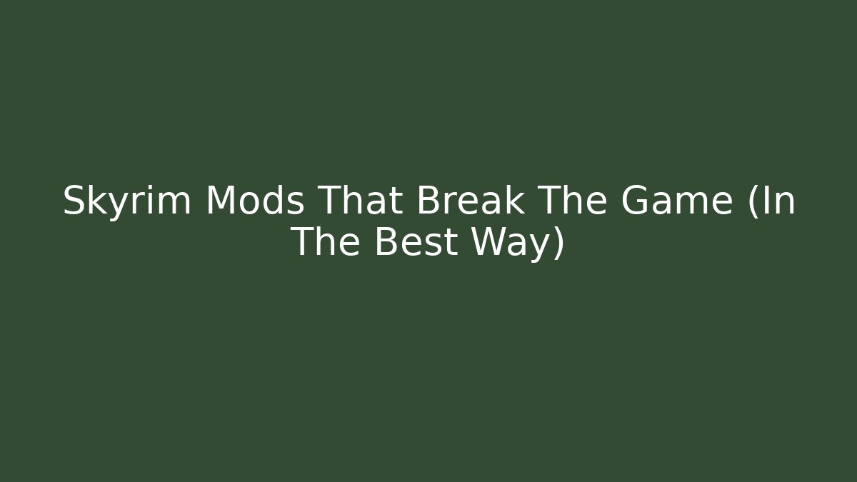 Skyrim Mods That Break The Game (In The Best Way)