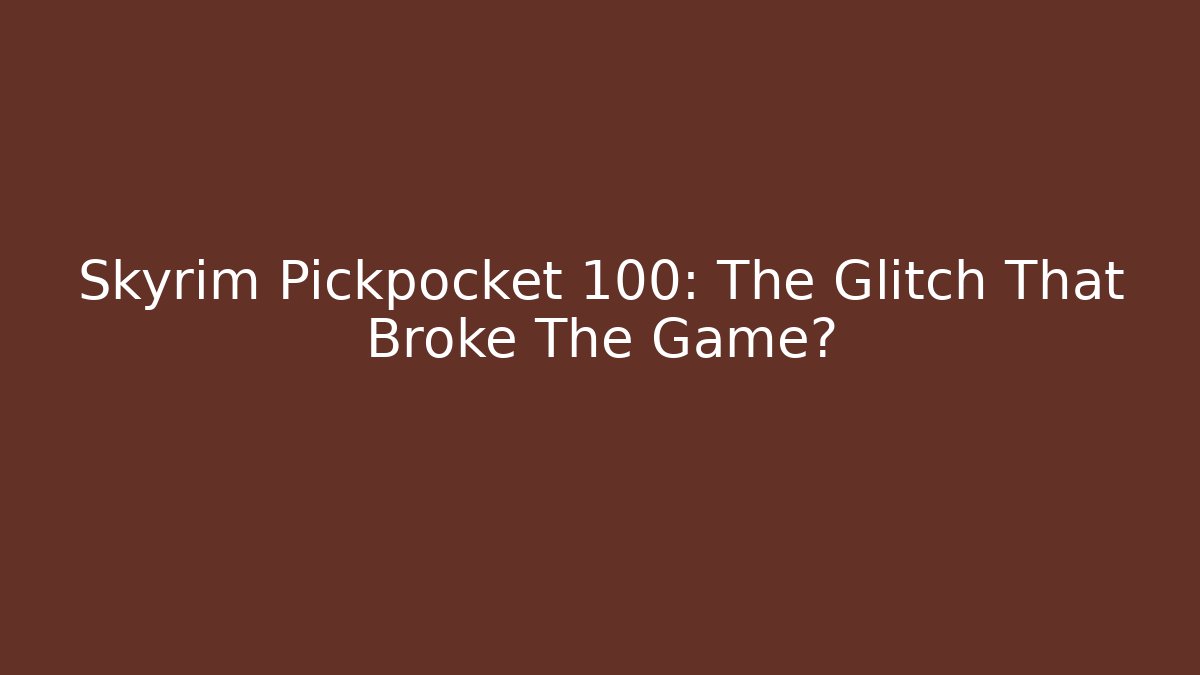 Skyrim Pickpocket 100: The Glitch That Broke The Game?