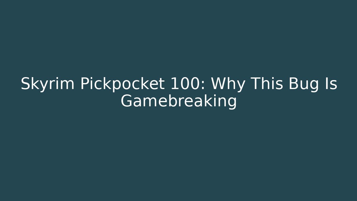Skyrim Pickpocket 100: Why This Bug Is Gamebreaking - NADclinic