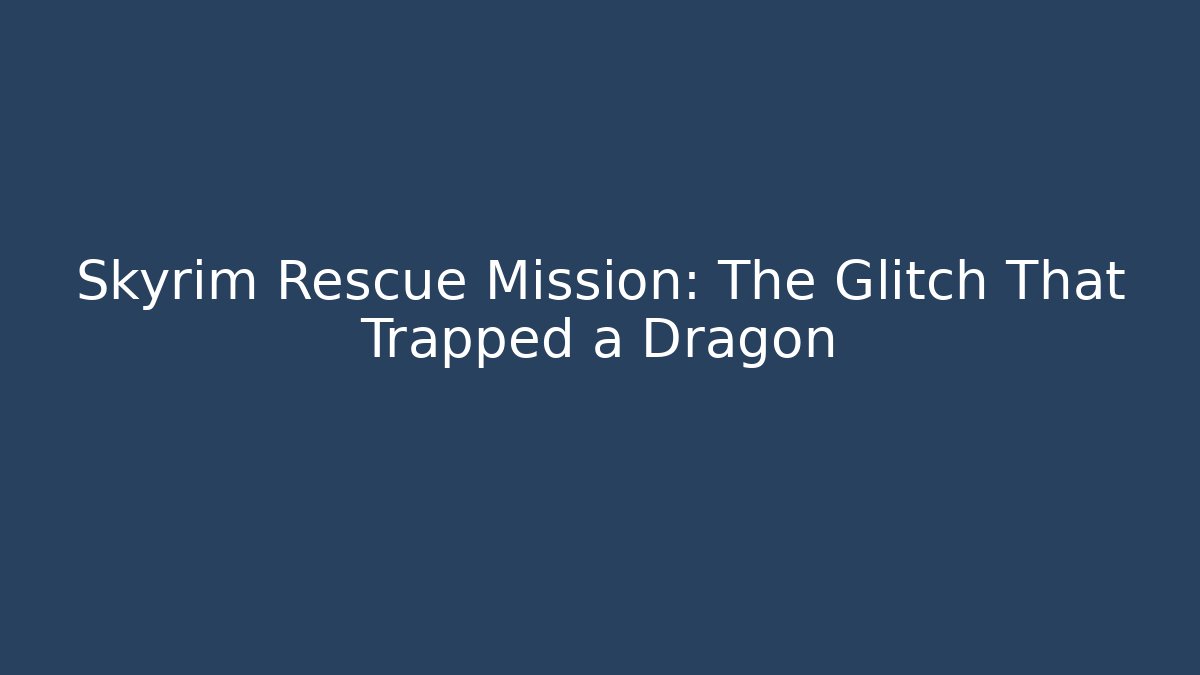 Skyrim Rescue Mission: The Glitch That Trapped a Dragon