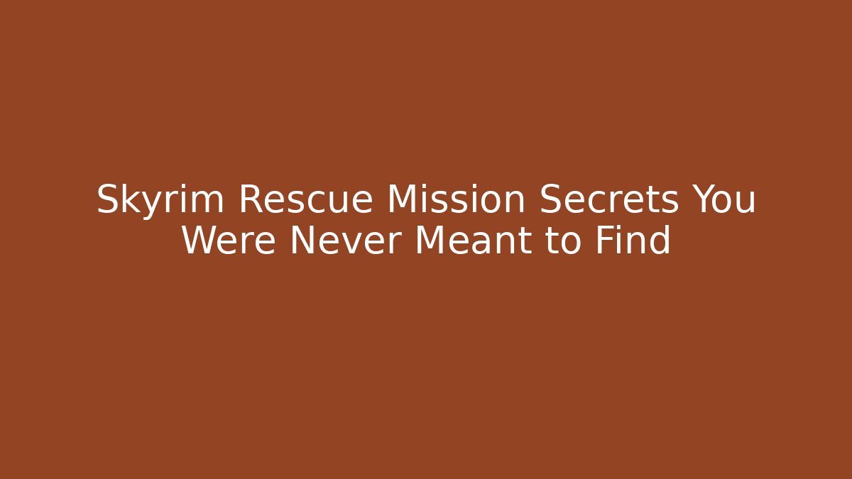 Skyrim Rescue Mission Secrets You Were Never Meant to Find