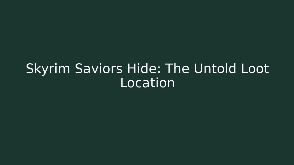 Skyrim Saviors Hide: The Untold Loot Location - NADclinic