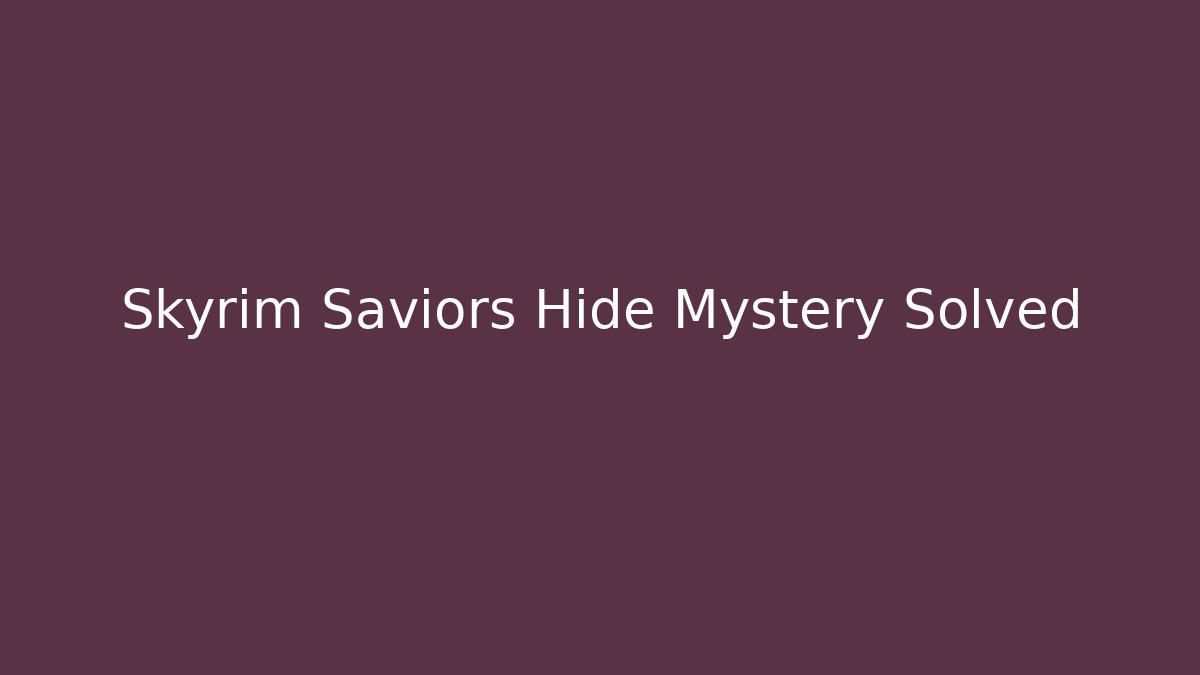 Skyrim Saviors Hide Mystery Solved - NADclinic