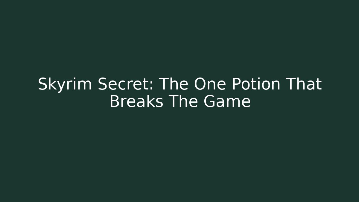 Skyrim Secret: The One Potion That Breaks The Game