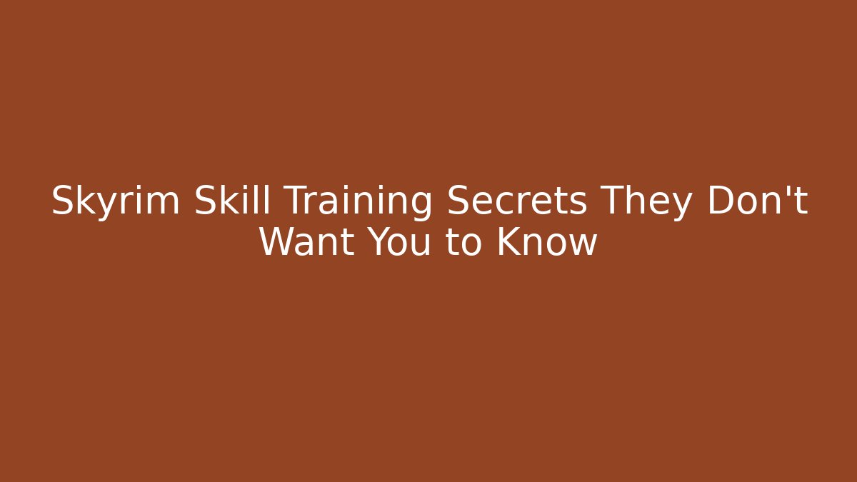 Skyrim Skill Training Secrets They Don't Want You to Know
