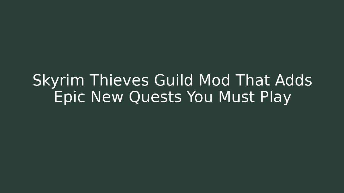 Skyrim Thieves Guild Mod That Adds Epic New Quests You Must Play
