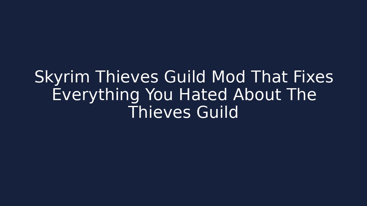 Skyrim Thieves Guild Mod That Fixes Everything You Hated About The Thieves Guild