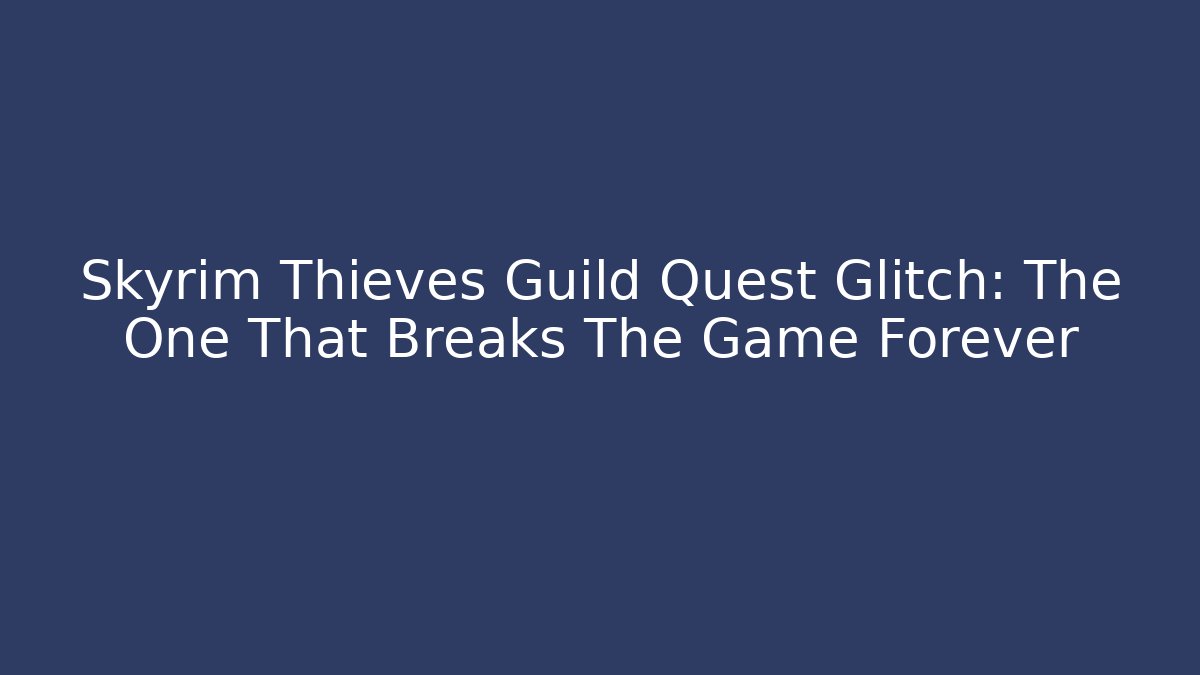 Skyrim Thieves Guild Quest Glitch: The One That Breaks The Game Forever