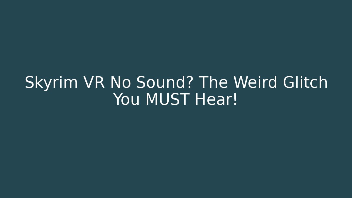 Skyrim VR No Sound? The Weird Glitch You MUST Hear!