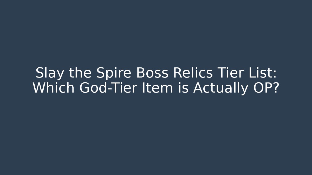 Slay the Spire Boss Relics Tier List: Which God-Tier Item is Actually OP?