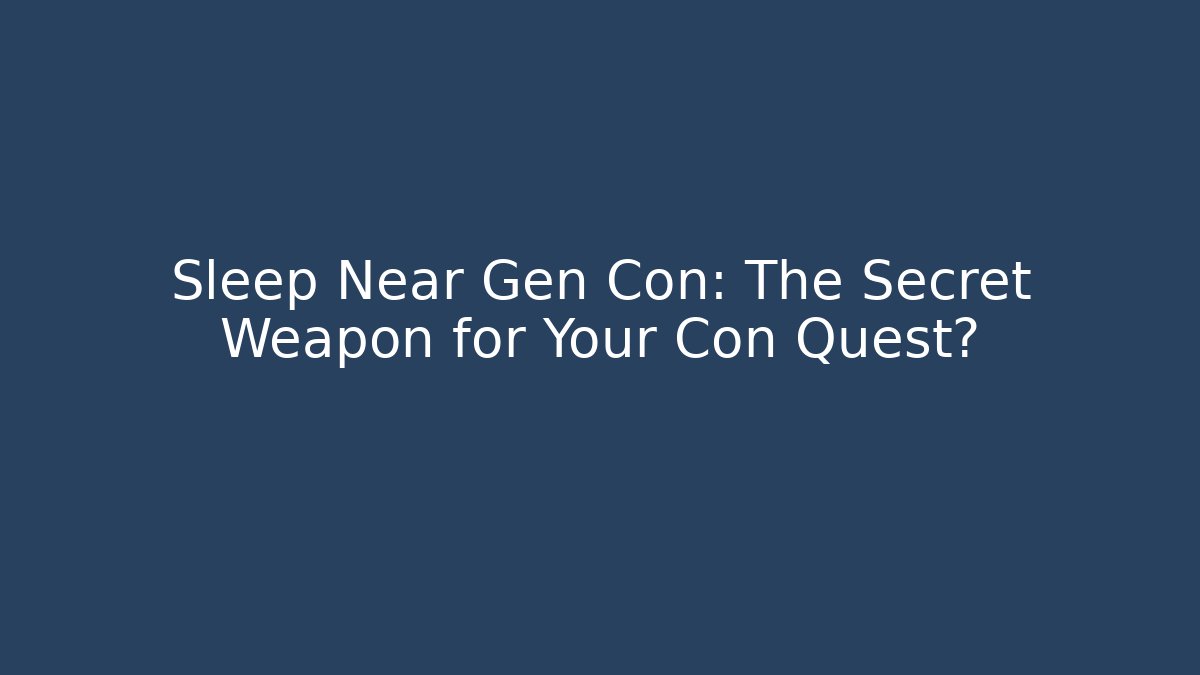 Sleep Near Gen Con: The Secret Weapon for Your Con Quest?