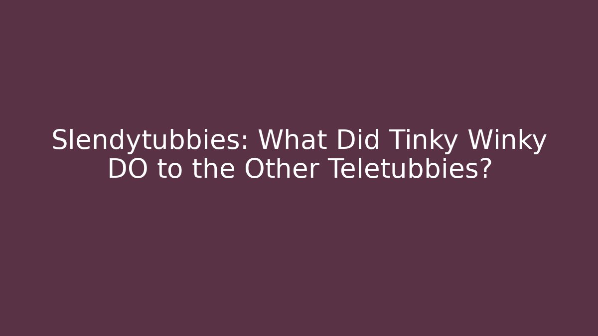 Slendytubbies: What Did Tinky Winky DO to the Other Teletubbies?