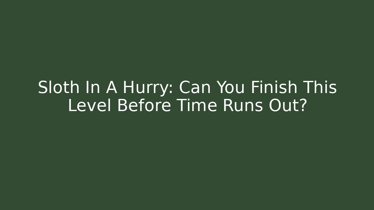 Sloth In A Hurry: Can You Finish This Level Before Time Runs Out?