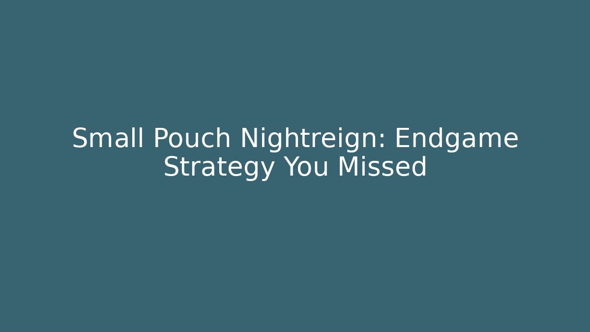 Small Pouch Nightreign: Endgame Strategy You Missed - NADclinic