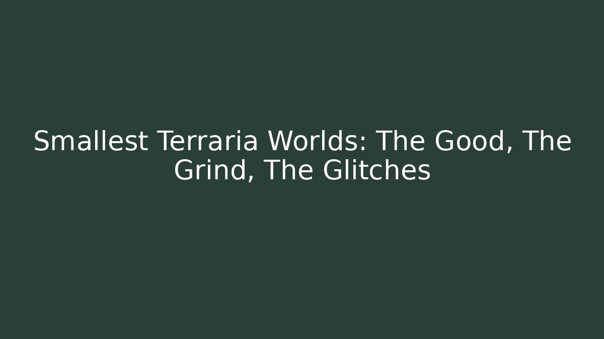 Smallest Terraria Worlds: The Good, The Grind, The Glitches
