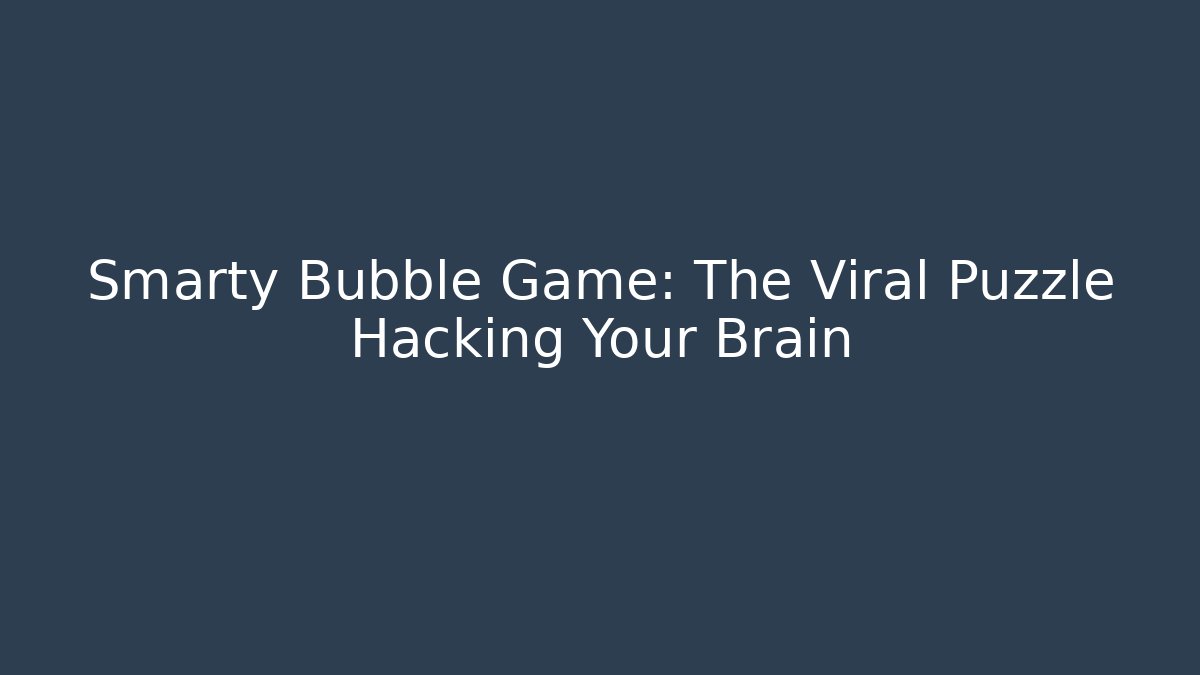 Smarty Bubble Game: The Viral Puzzle Hacking Your Brain