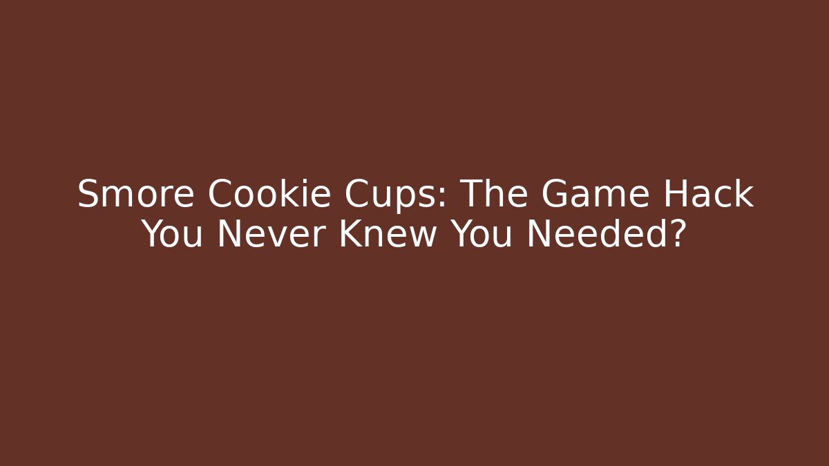 Smore Cookie Cups: The Game Hack You Never Knew You Needed?