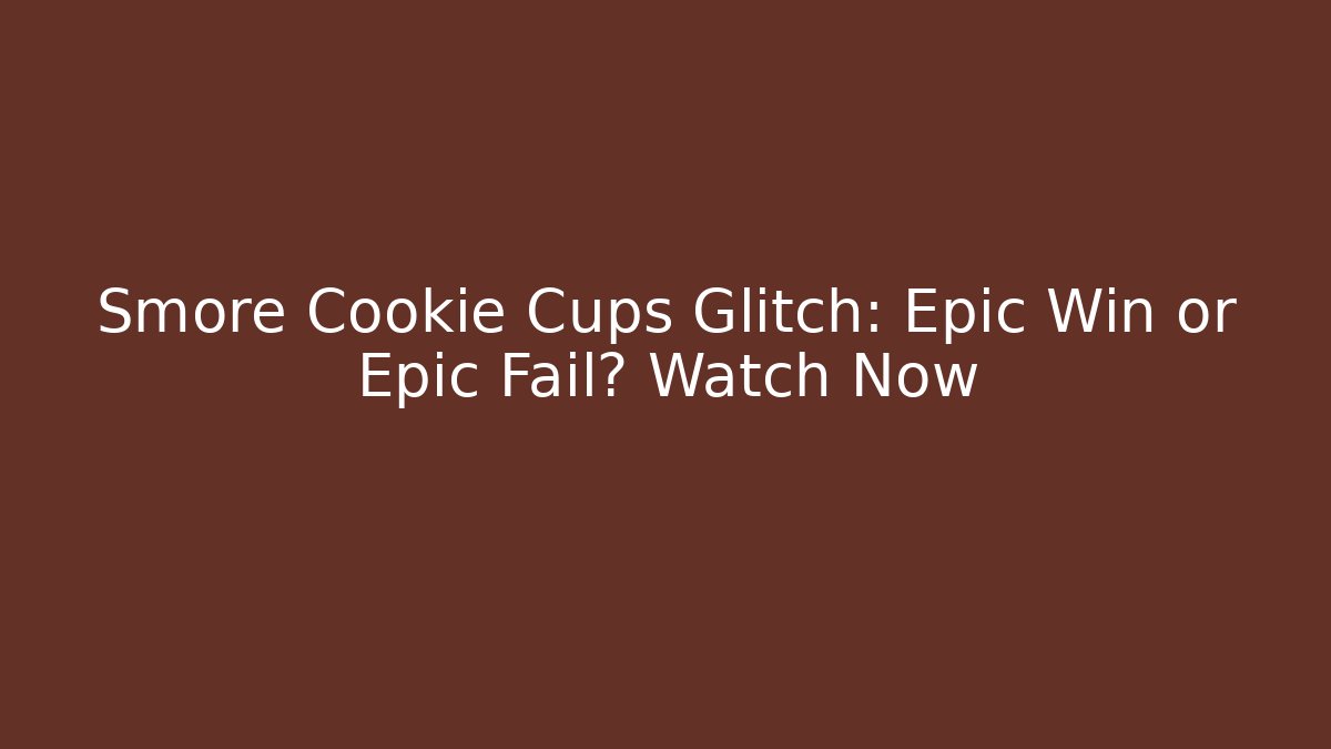 Smore Cookie Cups Glitch: Epic Win or Epic Fail? Watch Now