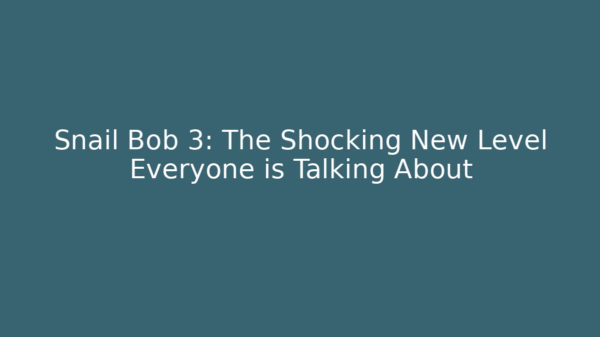 Snail Bob 3: The Shocking New Level Everyone is Talking About