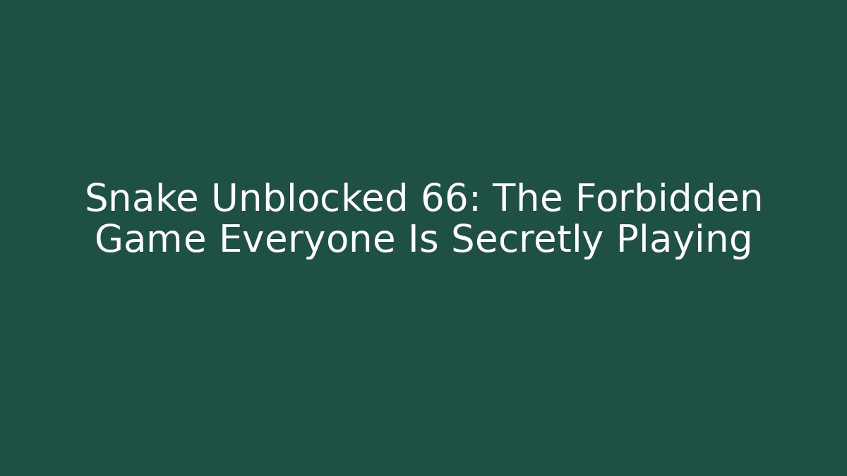 Snake Unblocked 66: The Forbidden Game Everyone Is Secretly Playing
