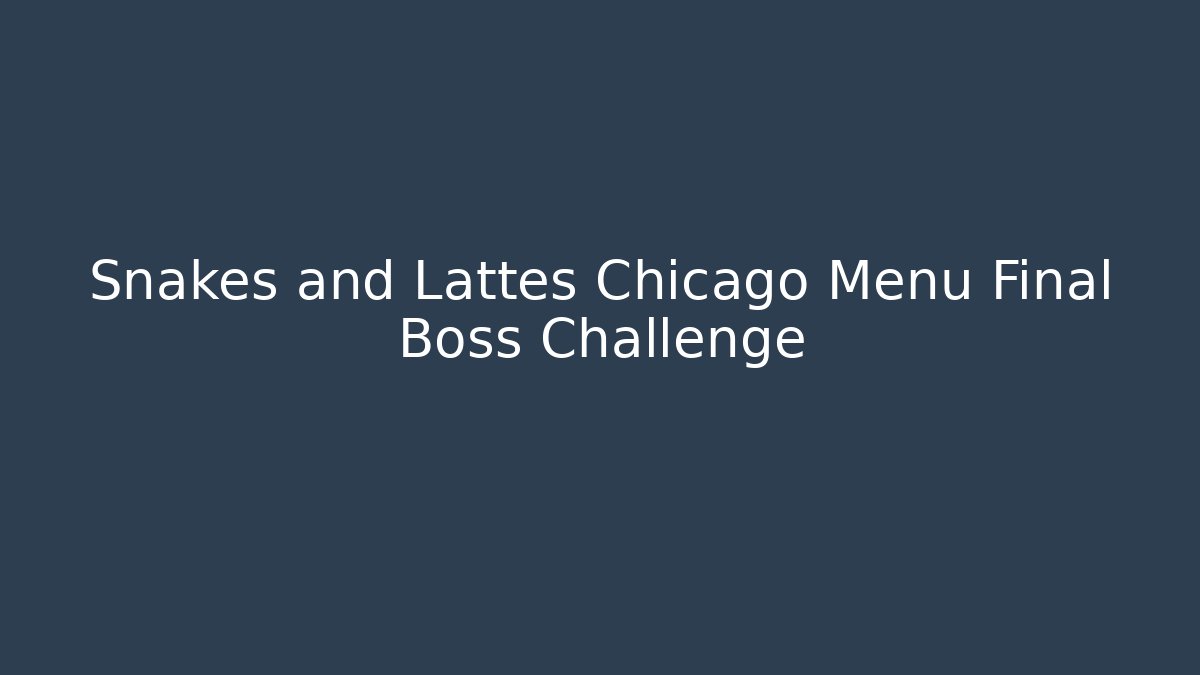 Snakes and Lattes Chicago Menu Final Boss Challenge