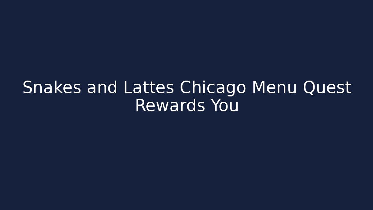 Snakes and Lattes Chicago Menu Quest Rewards You