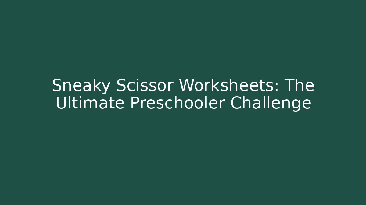 Sneaky Scissor Worksheets: The Ultimate Preschooler Challenge