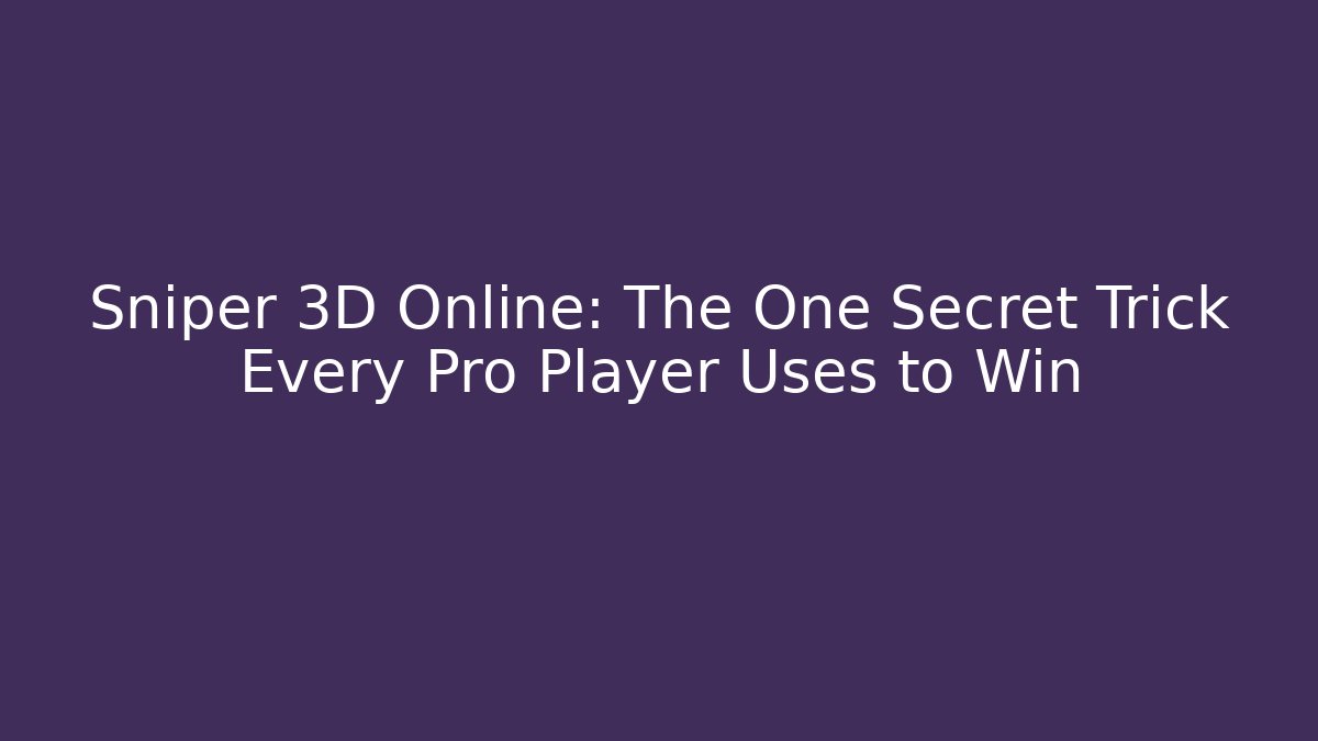 Sniper 3D Online: The One Secret Trick Every Pro Player Uses to Win