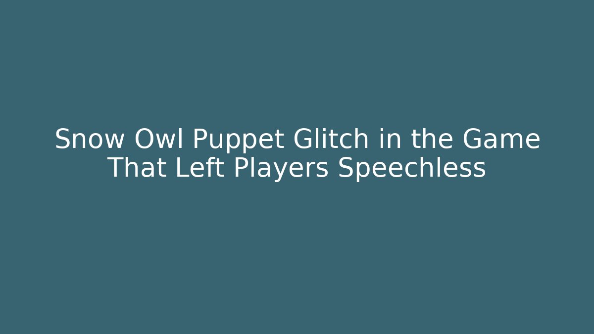 Snow Owl Puppet Glitch in the Game That Left Players Speechless