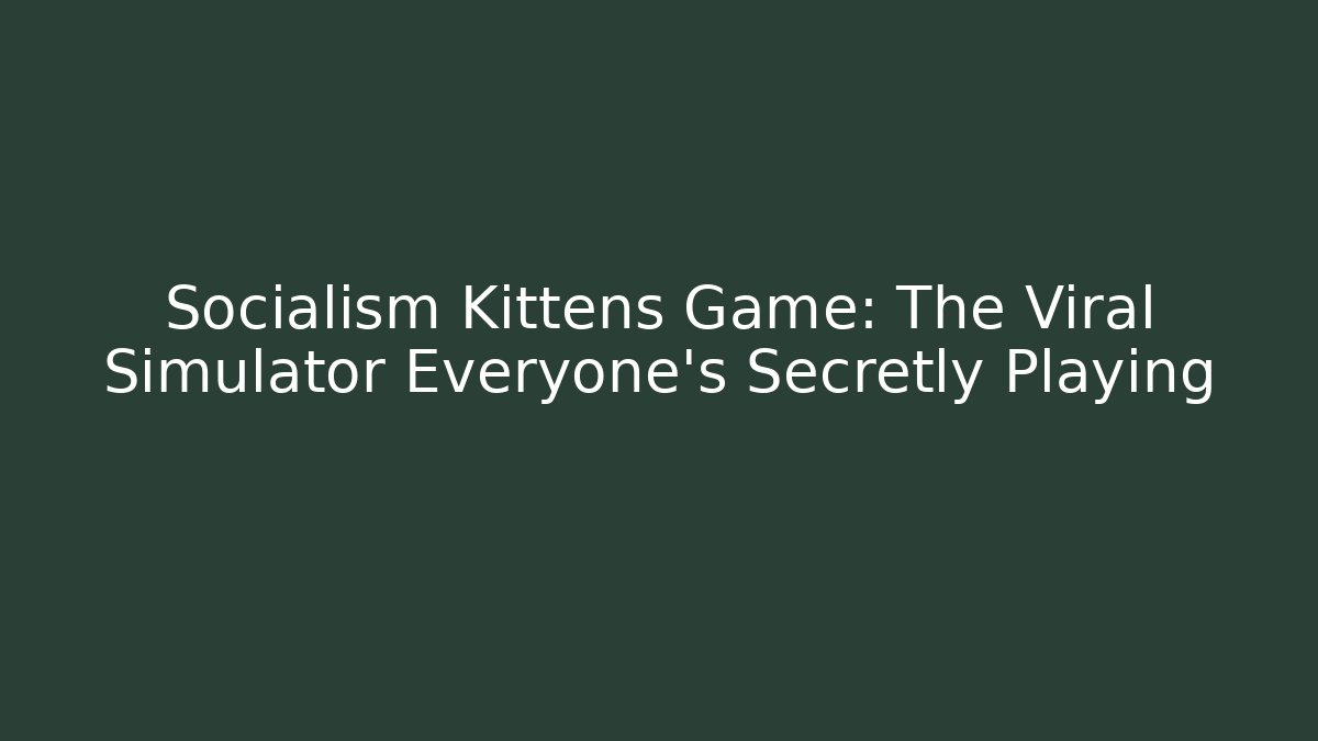 Socialism Kittens Game: The Viral Simulator Everyone’s Secretly Playing