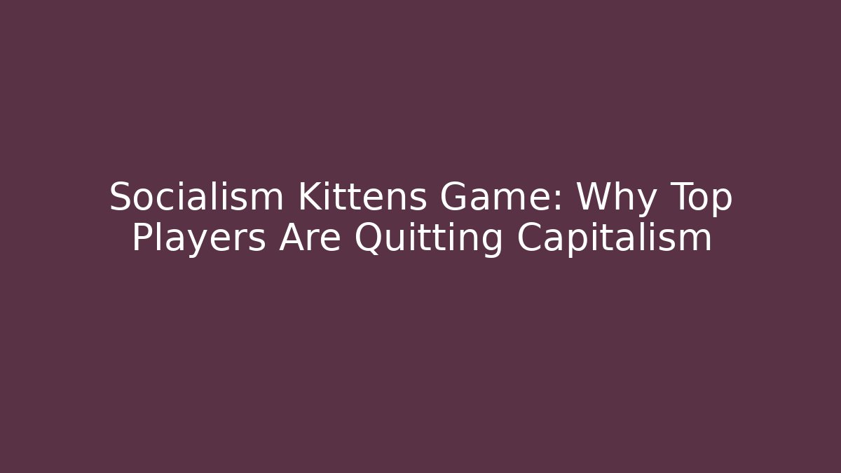 Socialism Kittens Game: Why Top Players Are Quitting Capitalism