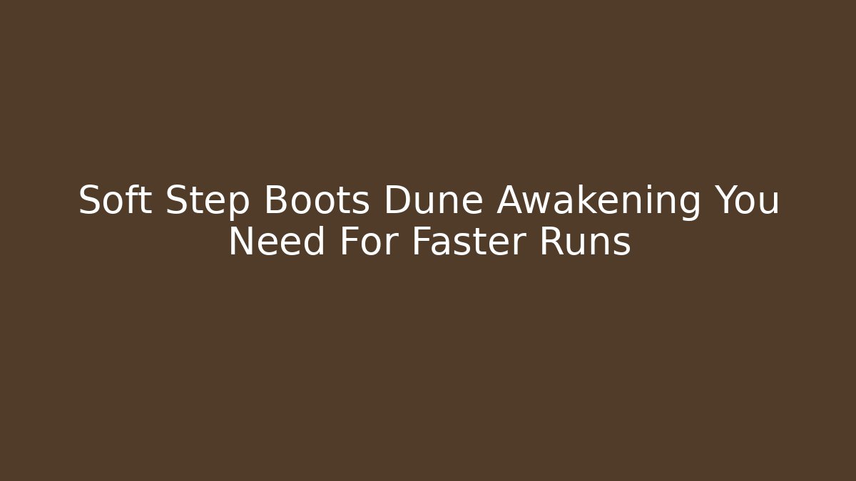 Soft Step Boots Dune Awakening You Need For Faster Runs