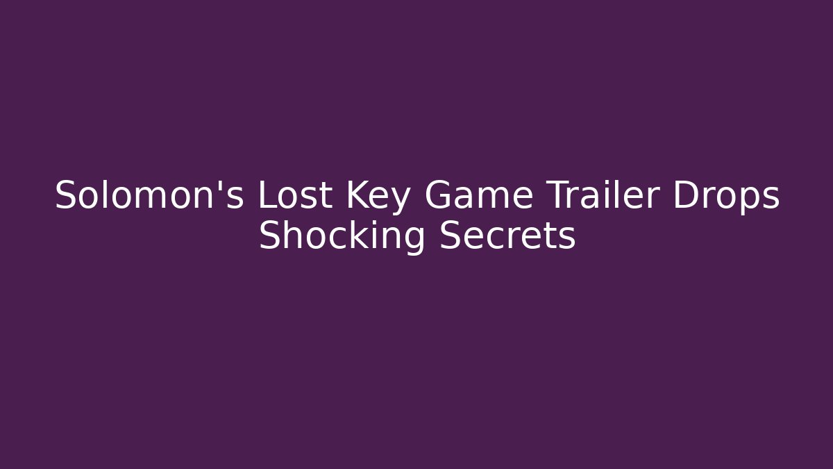 Solomon's Lost Key Game Trailer Drops Shocking Secrets