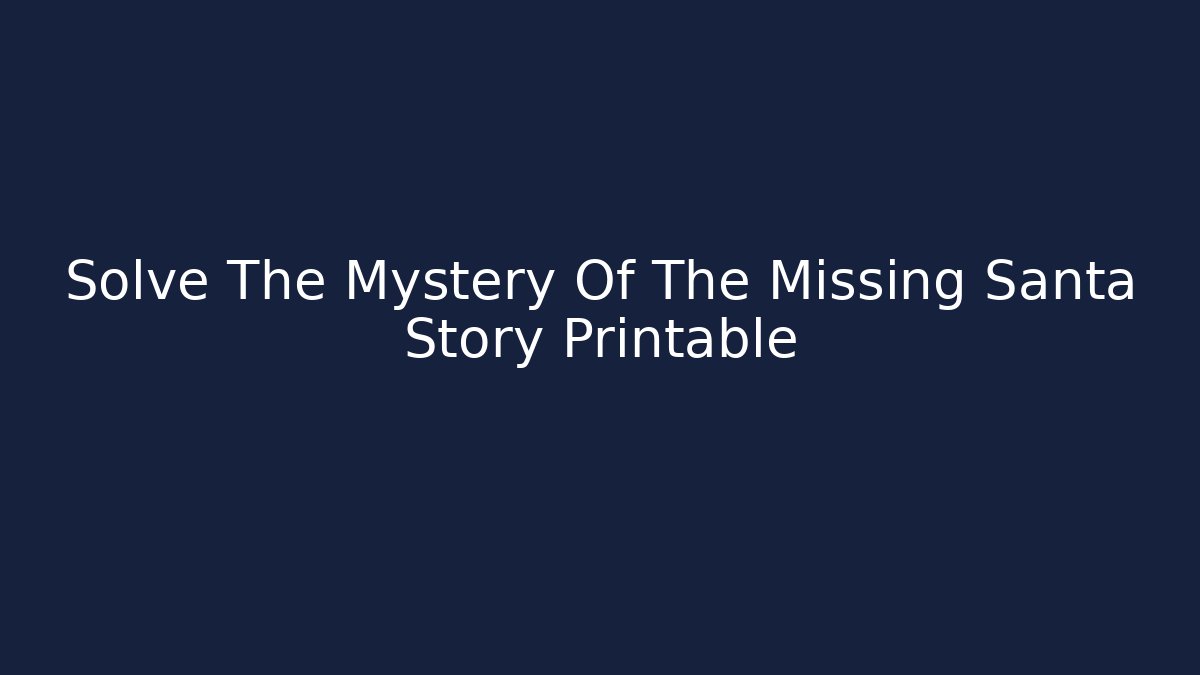 Solve The Mystery Of The Missing Santa Story Printable