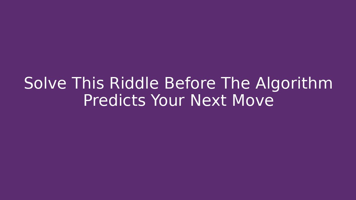 Solve This Riddle Before The Algorithm Predicts Your Next Move