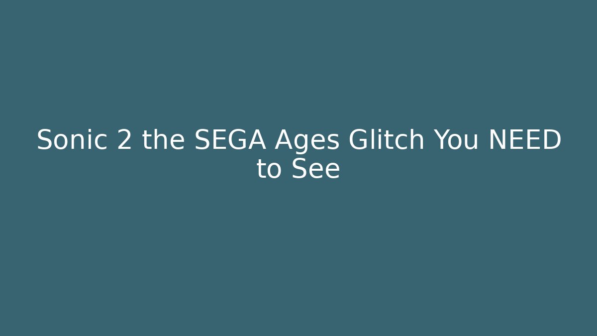 Sonic 2 the SEGA Ages Glitch You NEED to See