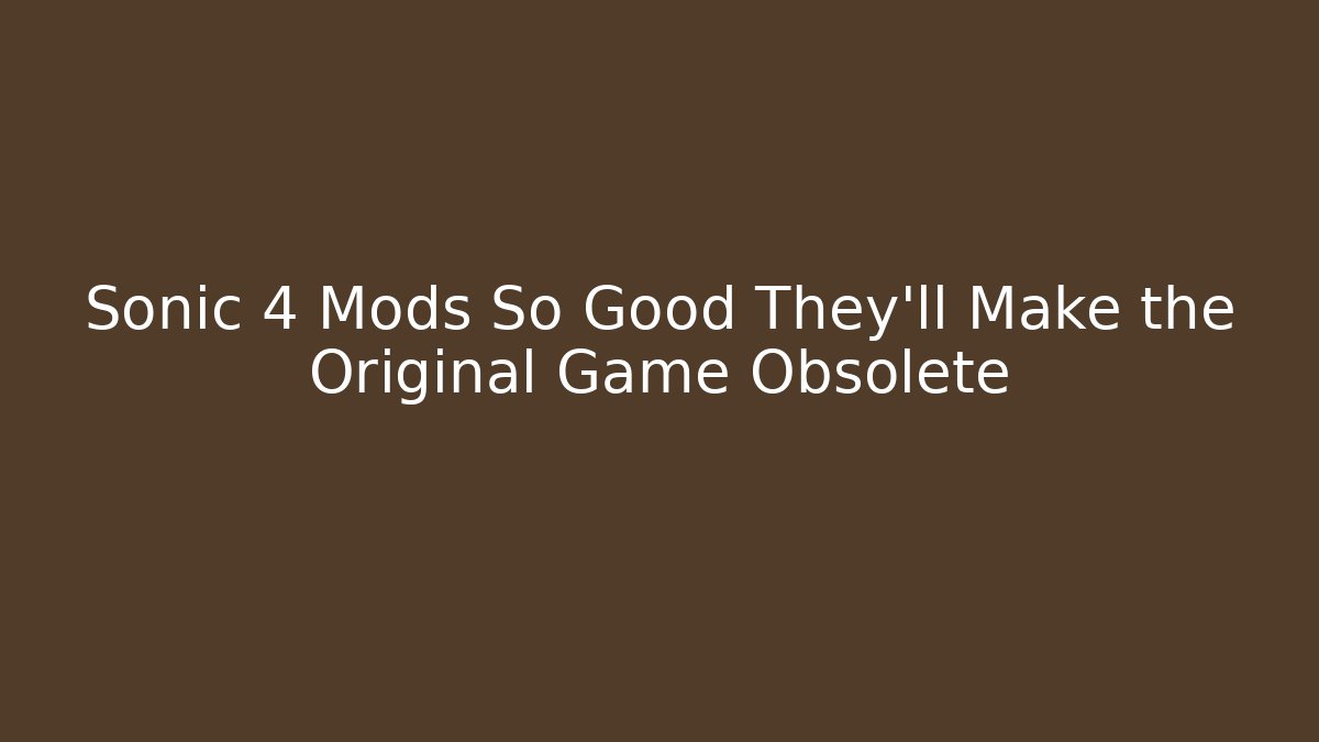 Sonic 4 Mods So Good They’ll Make the Original Game Obsolete - NADclinic
