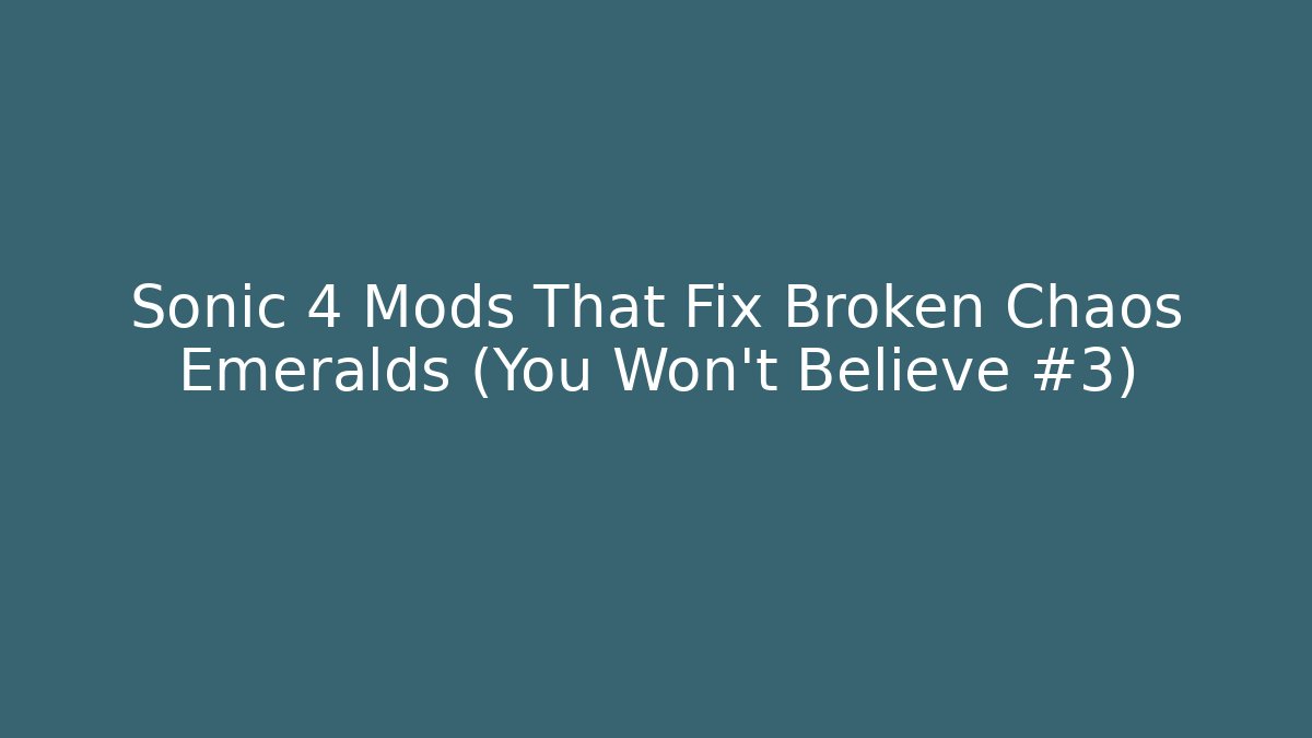 Sonic 4 Mods That Fix Broken Chaos Emeralds (You Won’t Believe #3)