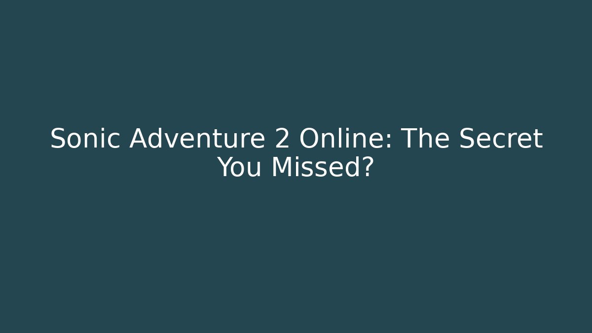Sonic Adventure 2 Online: The Secret You Missed?