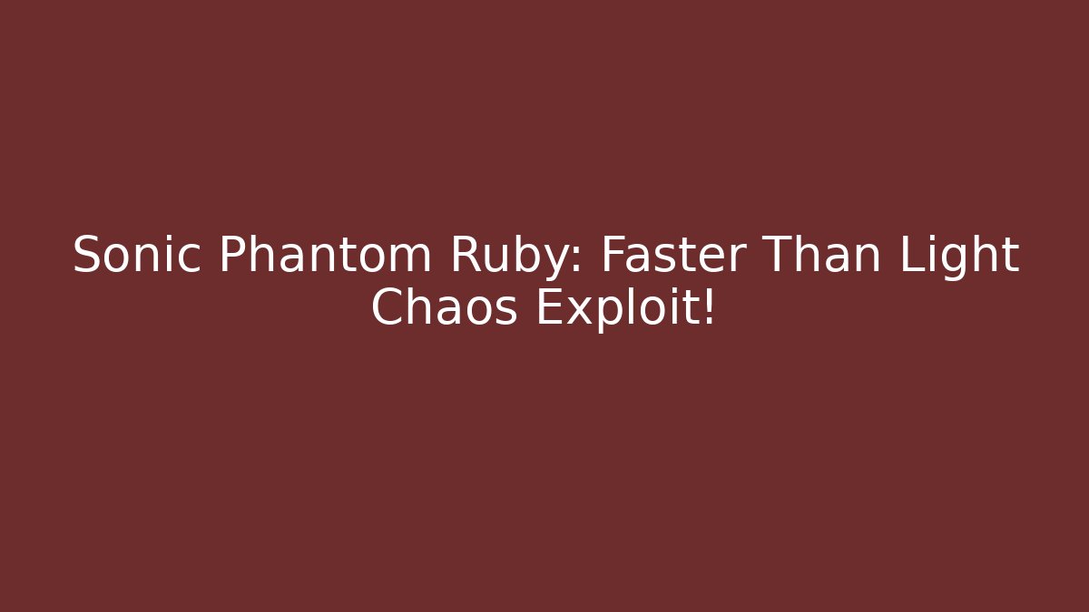Sonic Phantom Ruby: Faster Than Light Chaos Exploit!