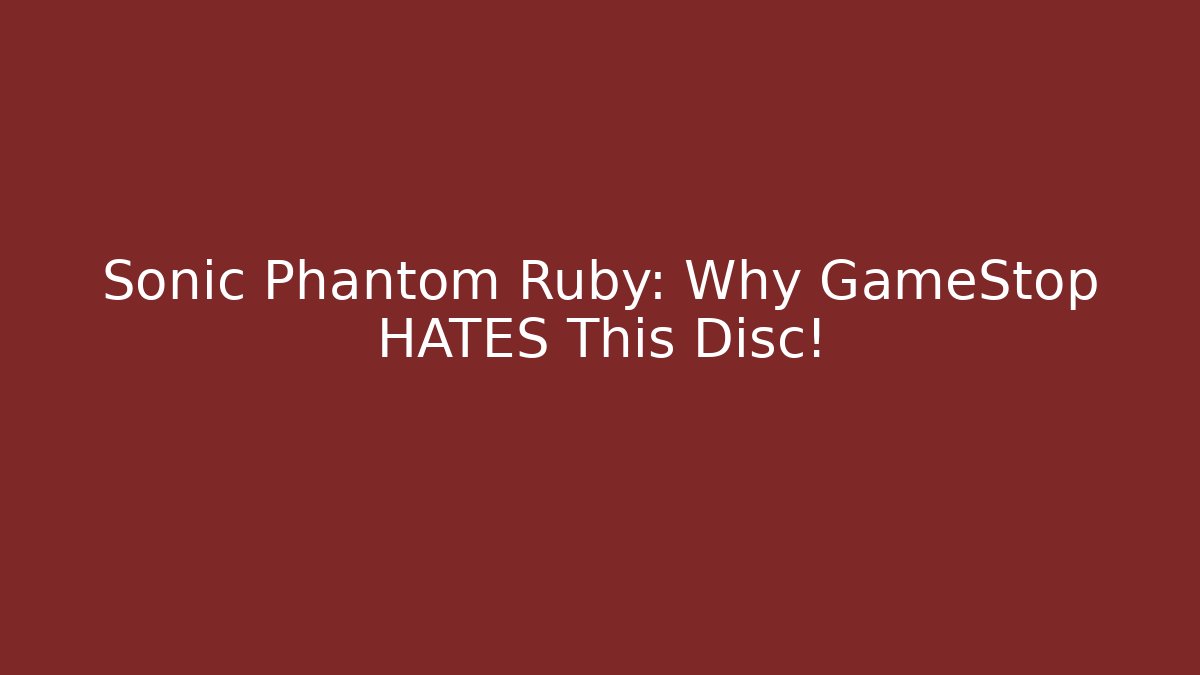 Sonic Phantom Ruby: Why GameStop HATES This Disc!