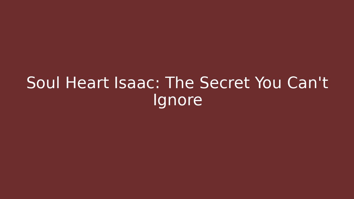 Soul Heart Isaac: The Secret You Can't Ignore
