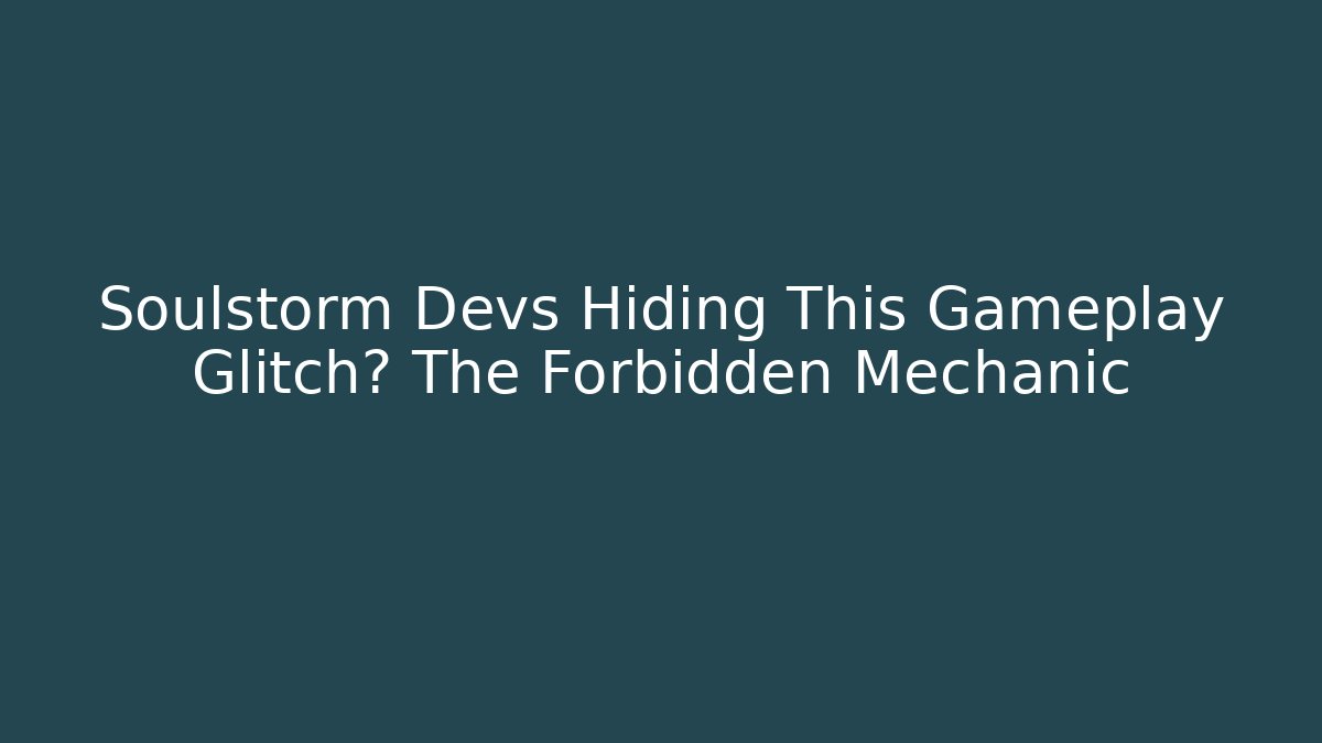 Soulstorm Devs Hiding This Gameplay Glitch? The Forbidden Mechanic