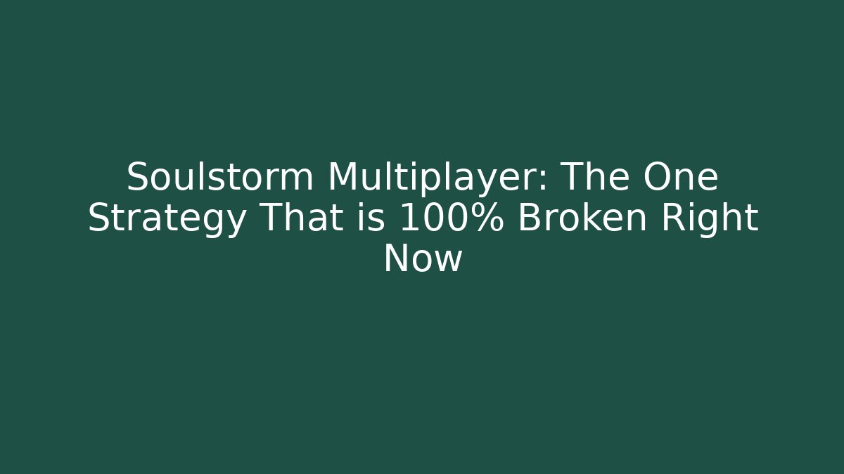 Soulstorm Multiplayer: The One Strategy That is 100% Broken Right Now - NADclinic