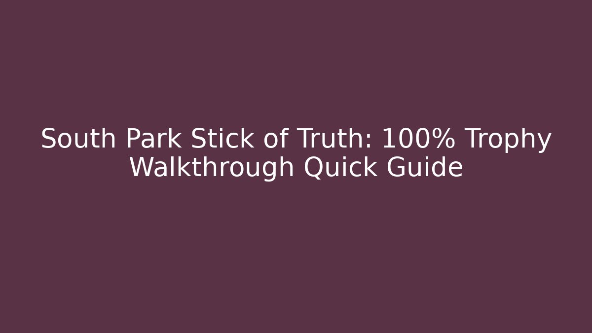 South Park Stick of Truth: 100% Trophy Walkthrough Quick Guide