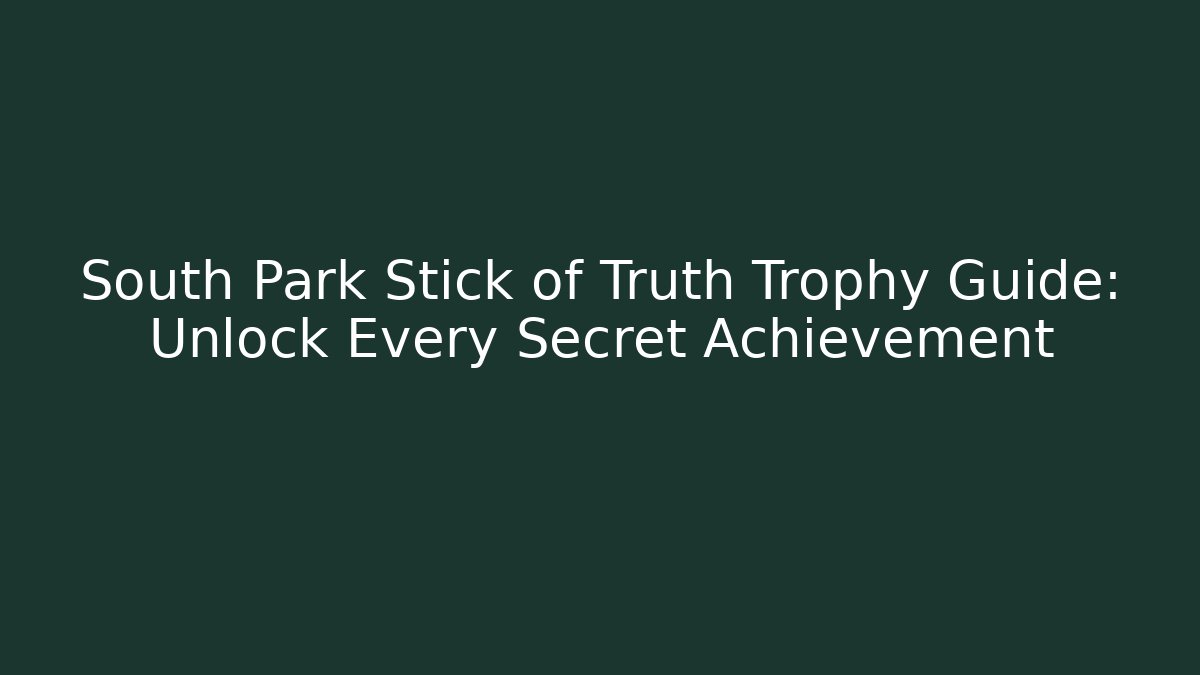 South Park Stick of Truth Trophy Guide: Unlock Every Secret Achievement