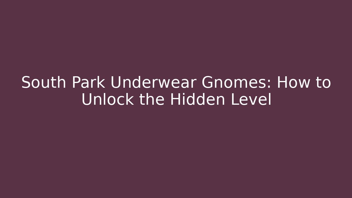 South Park Underwear Gnomes: How to Unlock the Hidden Level