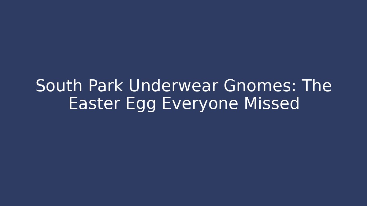 South Park Underwear Gnomes: The Easter Egg Everyone Missed